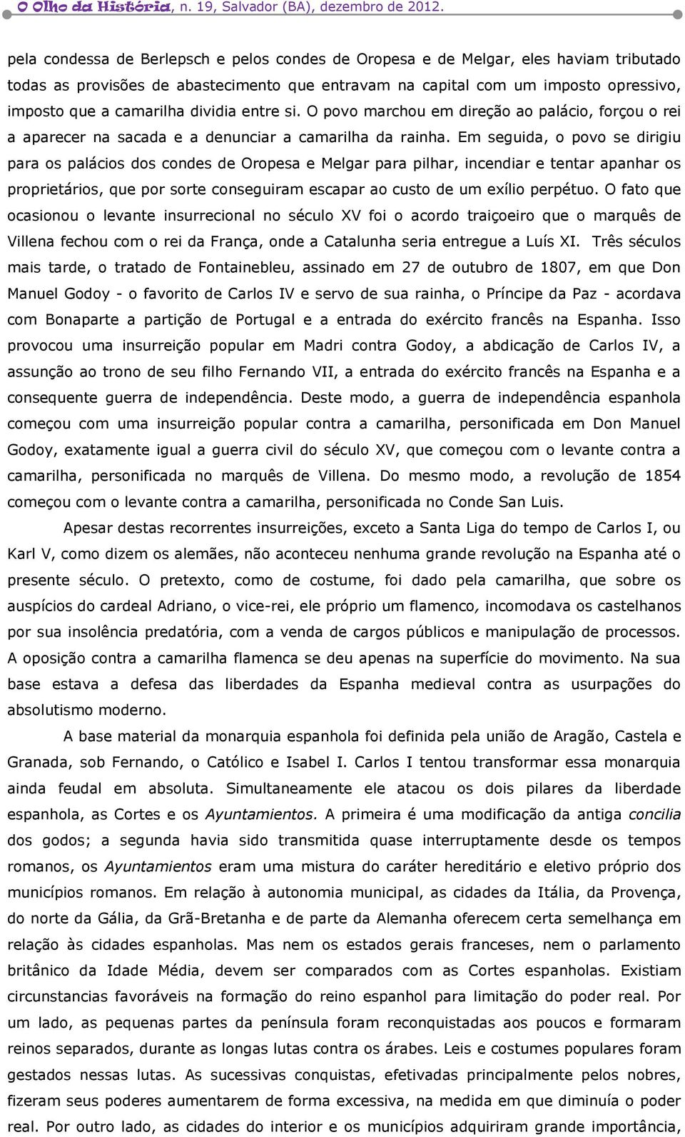 Em seguida, o povo se dirigiu para os palácios dos condes de Oropesa e Melgar para pilhar, incendiar e tentar apanhar os proprietários, que por sorte conseguiram escapar ao custo de um exílio