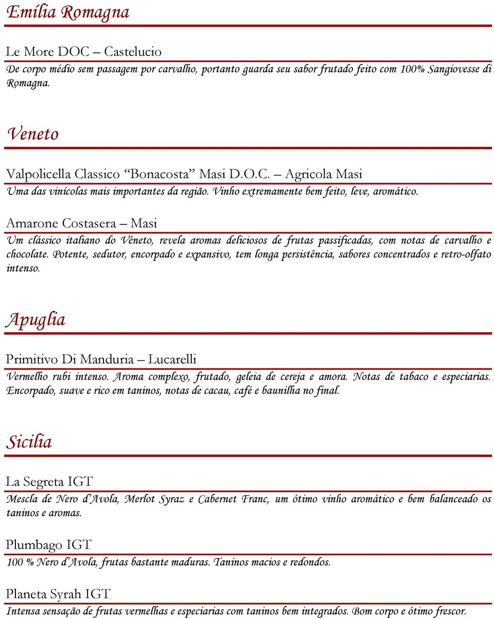 Amarone Costasera Masi Um clássico italiano do Vêneto, revela aromas deliciosos de frutas passificadas, com notas de carvalho e chocolate.