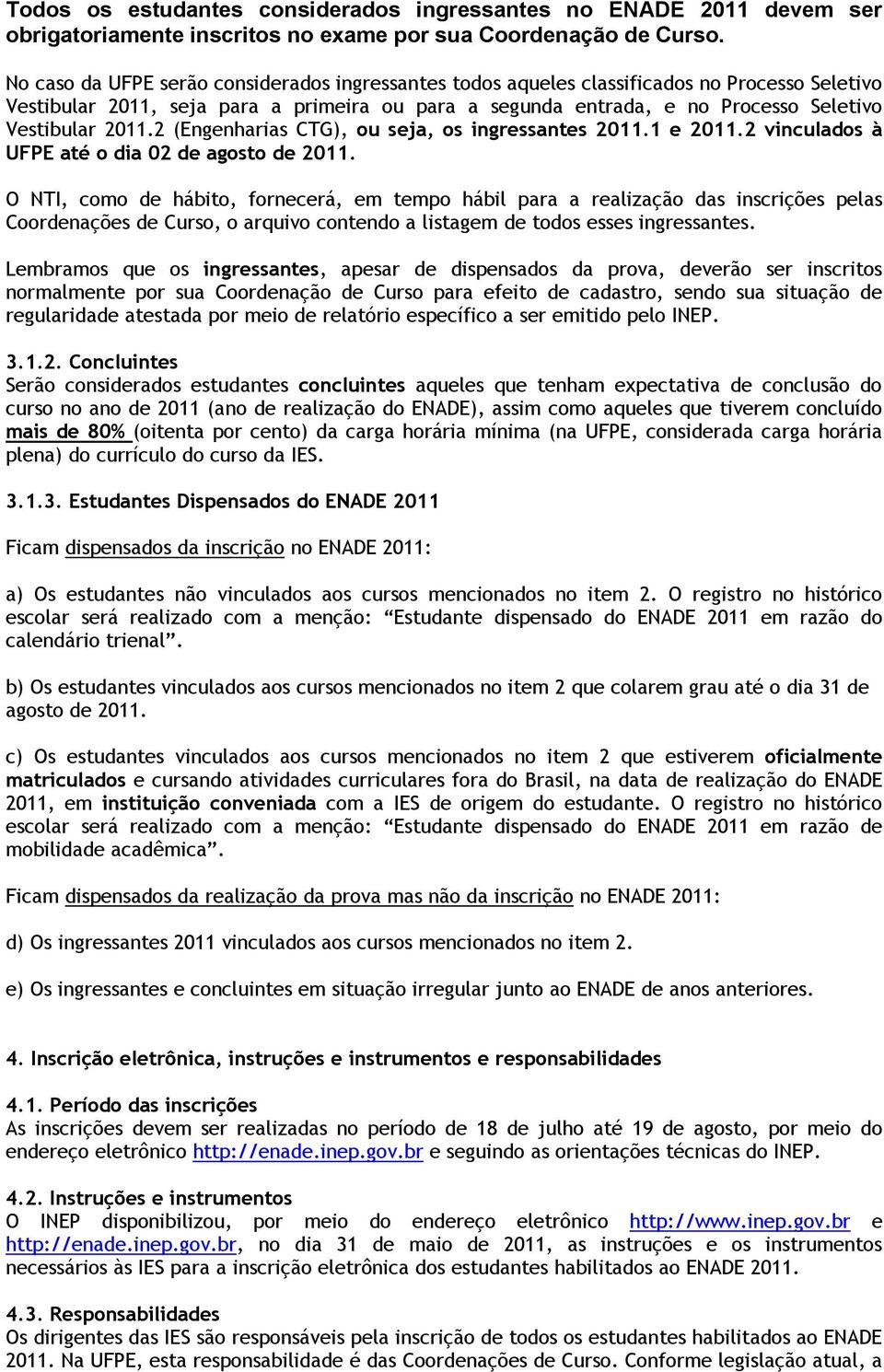 2011.2 (Engenharias CTG), ou seja, os ingressantes 2011.1 e 2011.2 vinculados à UFPE até o dia 02 de agosto de 2011.