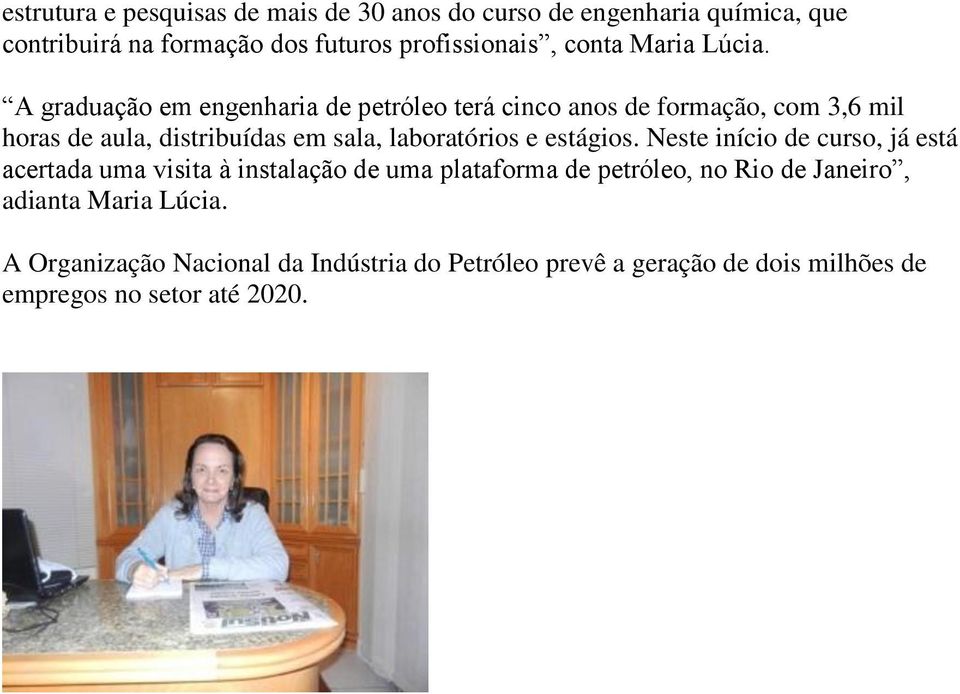 A graduação em engenharia de petróleo terá cinco anos de formação, com 3,6 mil horas de aula, distribuídas em sala, laboratórios e