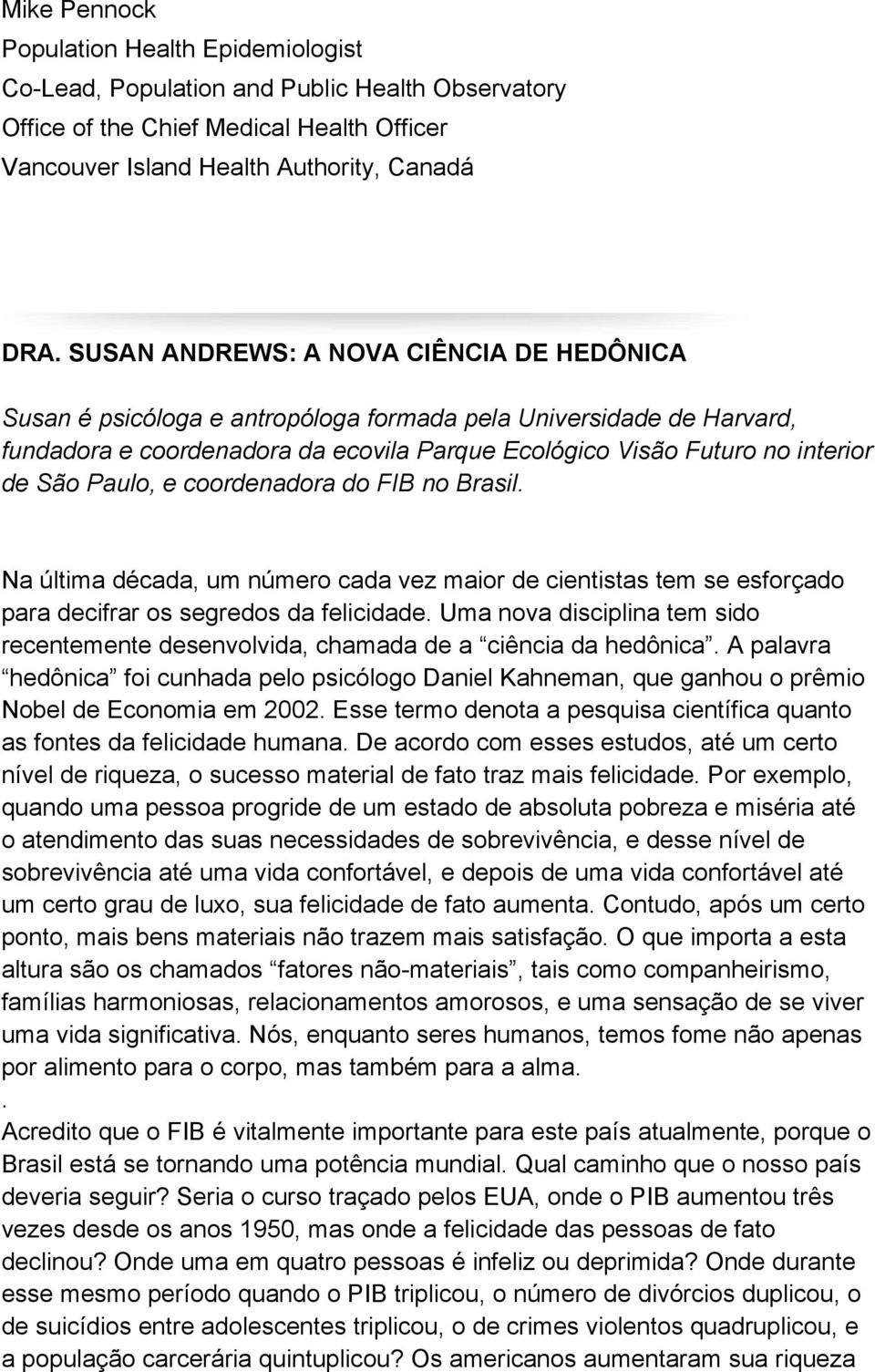 Paulo, e coordenadora do FIB no Brasil. Na última década, um número cada vez maior de cientistas tem se esforçado para decifrar os segredos da felicidade.