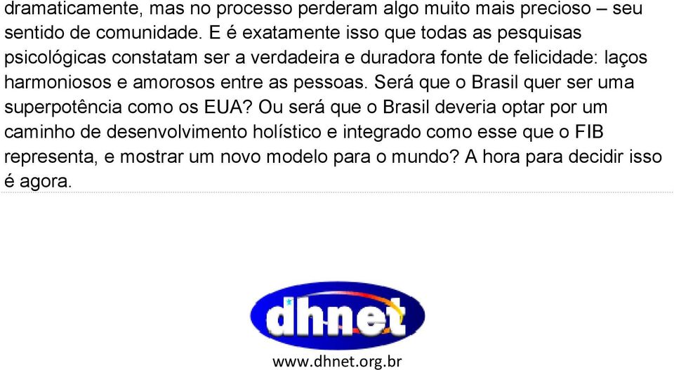 harmoniosos e amorosos entre as pessoas. Será que o Brasil quer ser uma superpotência como os EUA?