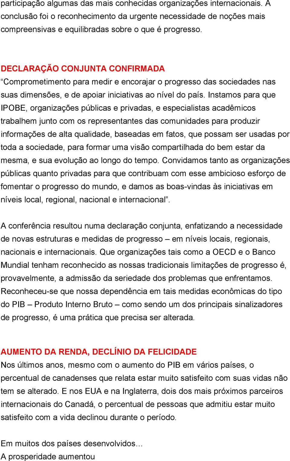 Instamos para que IPOBE, organizações públicas e privadas, e especialistas acadêmicos trabalhem junto com os representantes das comunidades para produzir informações de alta qualidade, baseadas em