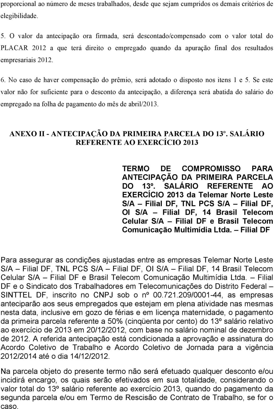 No caso de haver compensação do prêmio, será adotado o disposto nos itens 1 e 5.