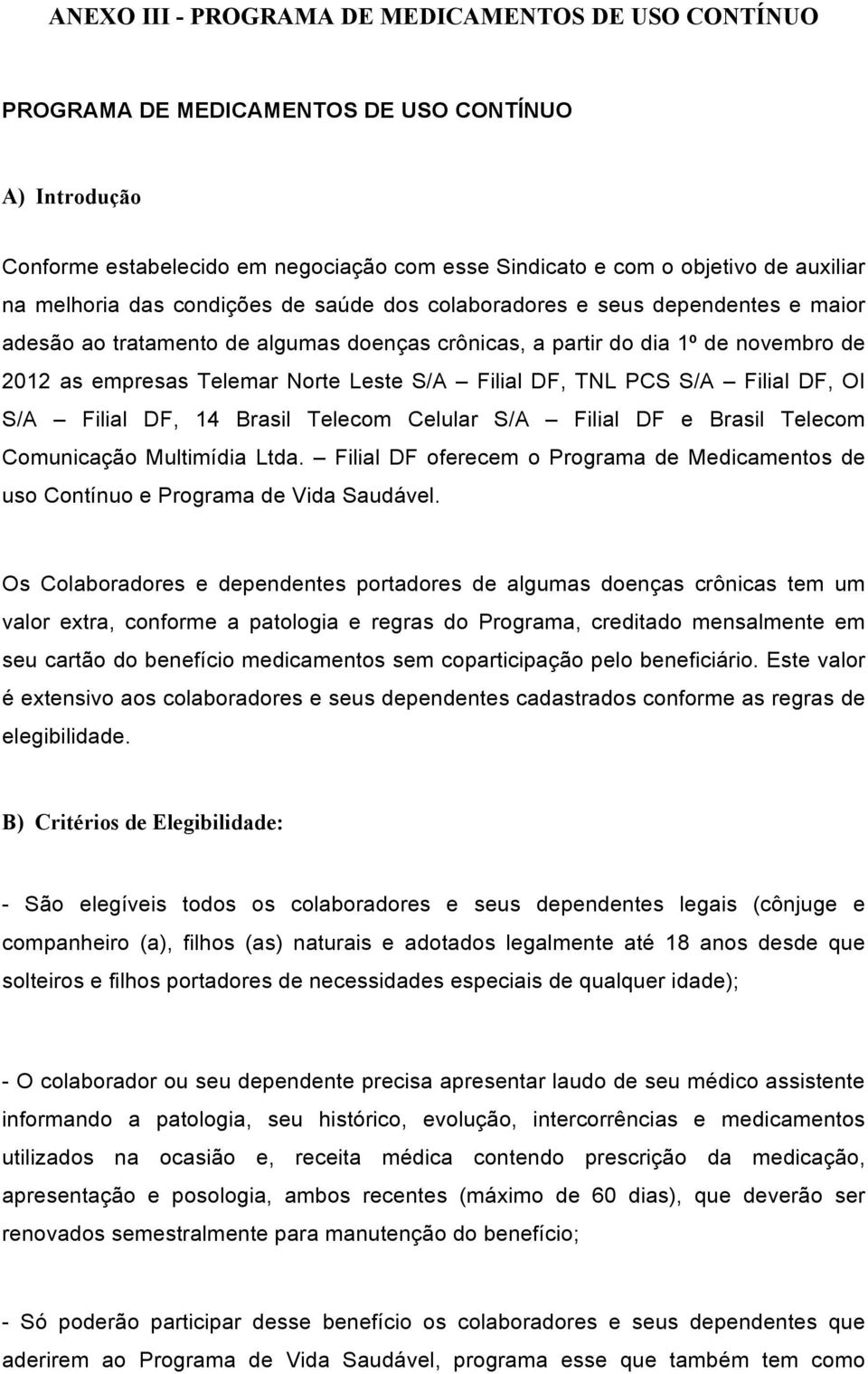 S/A Filial DF, TNL PCS S/A Filial DF, OI S/A Filial DF, 14 Brasil Telecom Celular S/A Filial DF e Brasil Telecom Comunicação Multimídia Ltda.