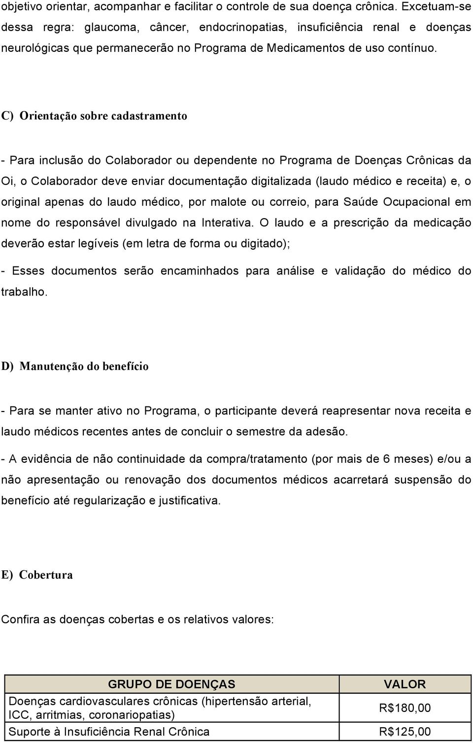 C) Orientação sobre cadastramento - Para inclusão do Colaborador ou dependente no Programa de Doenças Crônicas da Oi, o Colaborador deve enviar documentação digitalizada (laudo médico e receita) e, o