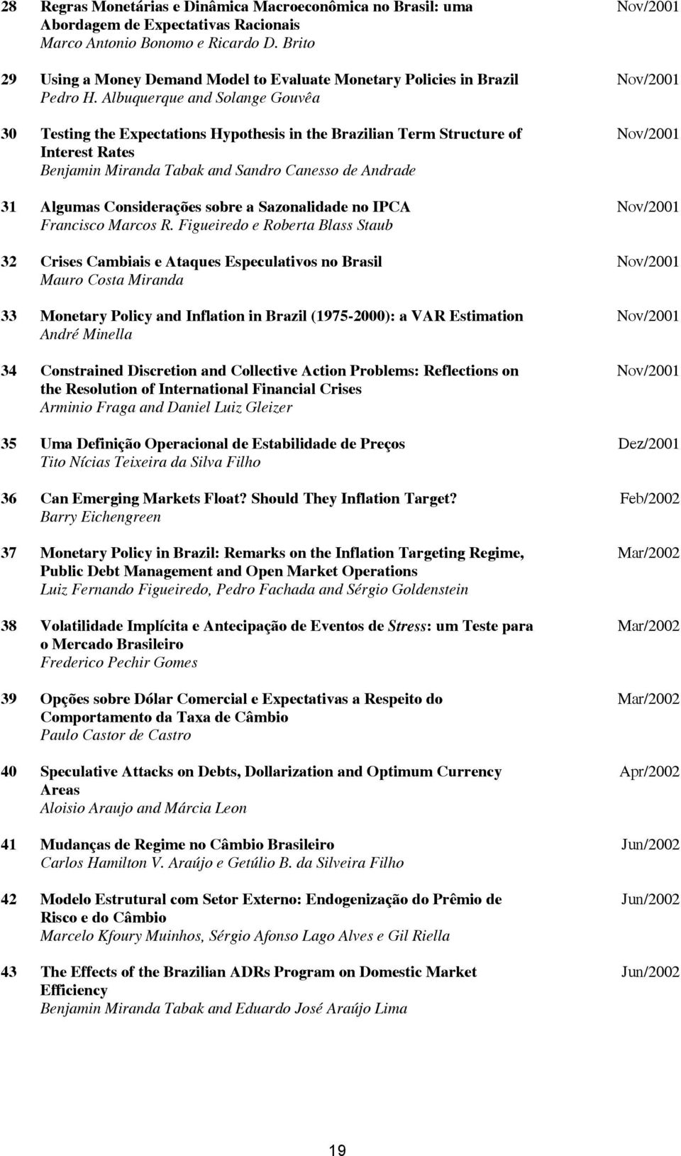 Albuquerque and Solange Gouvêa 30 Testing the Expectations Hypothesis in the Brazilian Term Structure of Interest Rates Benjamin Miranda Tabak and Sandro Canesso de Andrade 31 Algumas Considerações