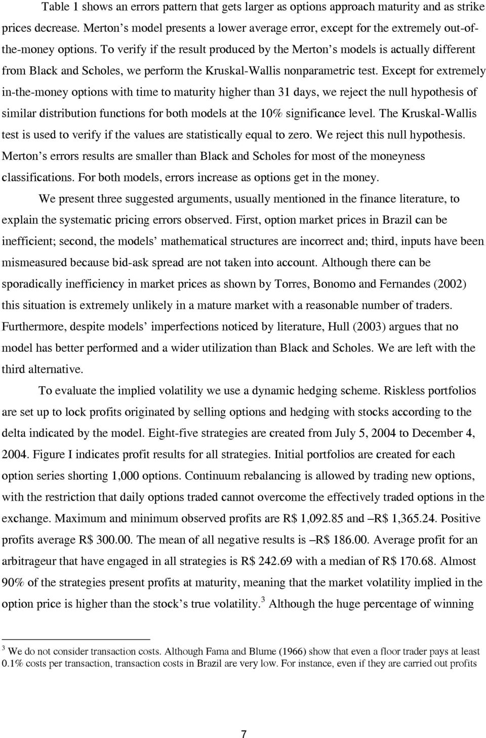 To verify if the result produced by the Merton s models is actually different from Black and Scholes, we perform the Kruskal-Wallis nonparametric test.