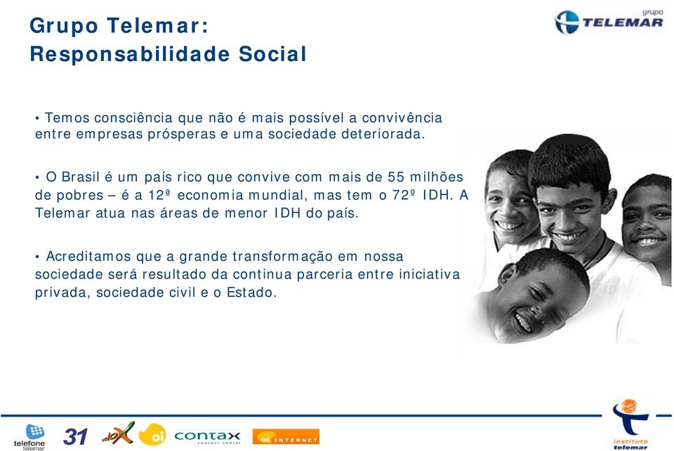 O Brasil é um país rico que convive com mais de 55 milhões de pobres é a 12ª economia mundial, mas tem o 72º IDH.