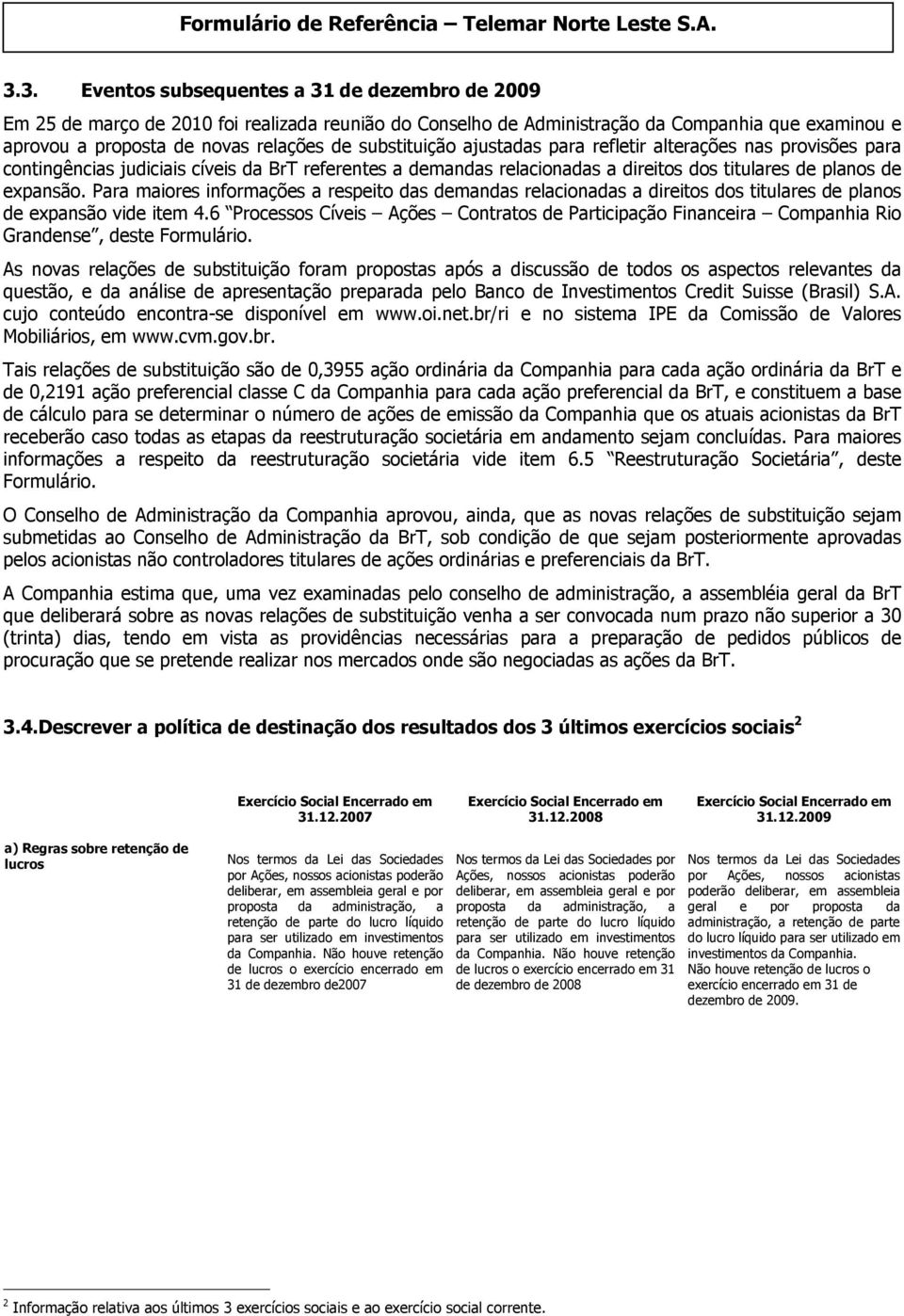 Para maiores informações a respeito das demandas relacionadas a direitos dos titulares de planos de expansão vide item 4.