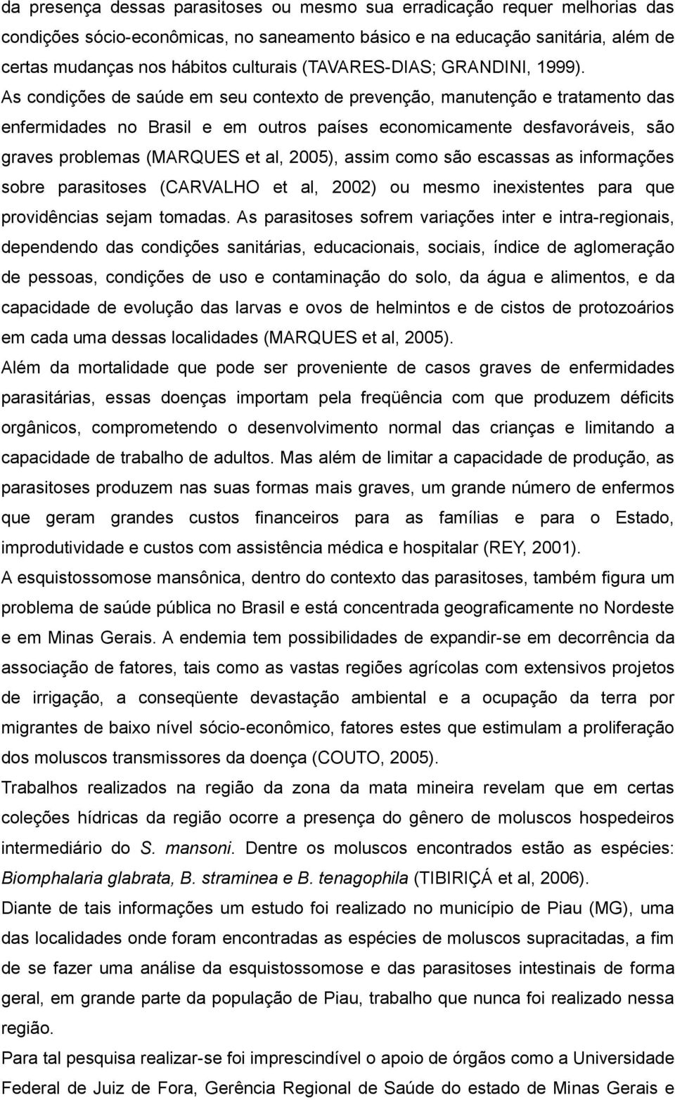 As condições de saúde em seu contexto de prevenção, manutenção e tratamento das enfermidades no Brasil e em outros países economicamente desfavoráveis, são graves problemas (MARQUES et al, 2005),