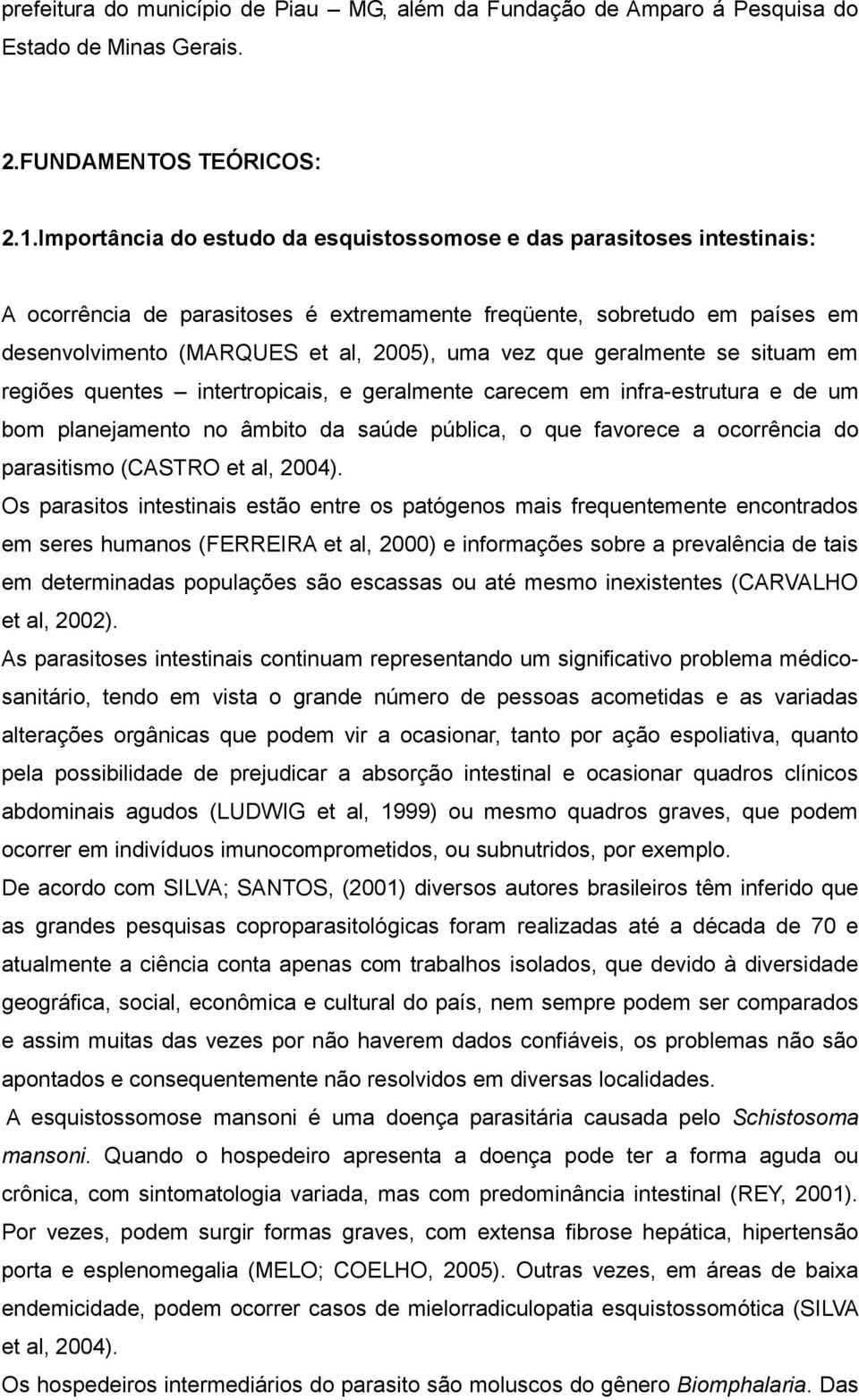 geralmente se situam em regiões quentes intertropicais, e geralmente carecem em infra-estrutura e de um bom planejamento no âmbito da saúde pública, o que favorece a ocorrência do parasitismo (CASTRO