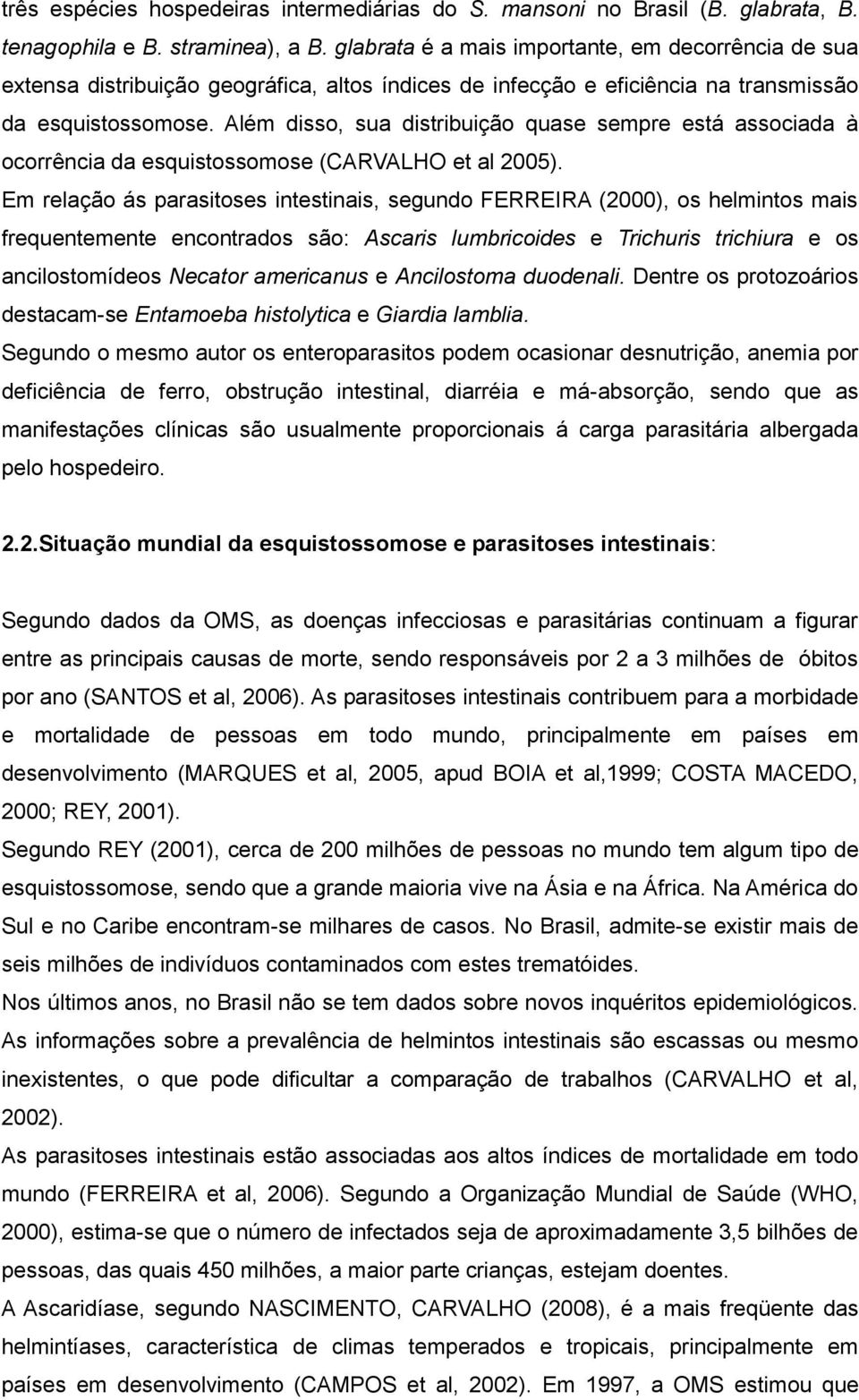 Além disso, sua distribuição quase sempre está associada à ocorrência da esquistossomose (CARVALHO et al 2005).