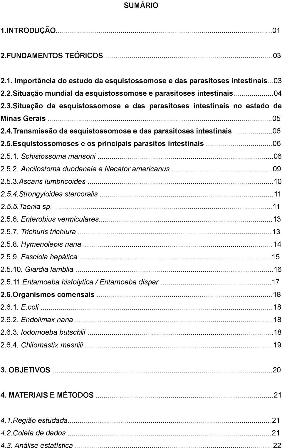 ..06 2.5.1. Schistossoma mansoni...06 2.5.2. Ancilostoma duodenale e Necator americanus...09 2.5.3.Ascaris lumbricoides...10 2.5.4.Strongyloides stercoralis...11 2.5.5.Taenia sp....11 2.5.6. Enterobius vermiculares.