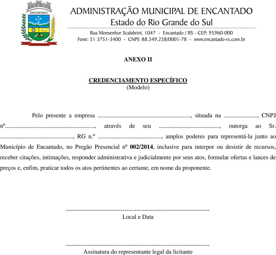 .., amplos poderes para representá-la junto ao Município de Encantado, no Pregão Presencial nº 002/2014, inclusive para interpor ou desistir de recursos, receber citações,