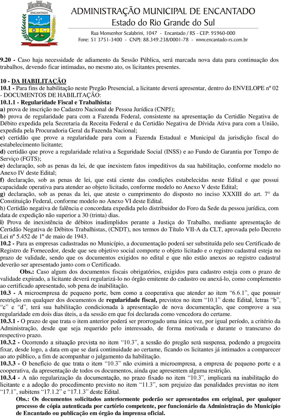 Trabalhista: a) prova de inscrição no Cadastro Nacional de Pessoa Jurídica (CNPJ); b) prova de regularidade para com a Fazenda Federal, consistente na apresentação da Certidão Negativa de Débito