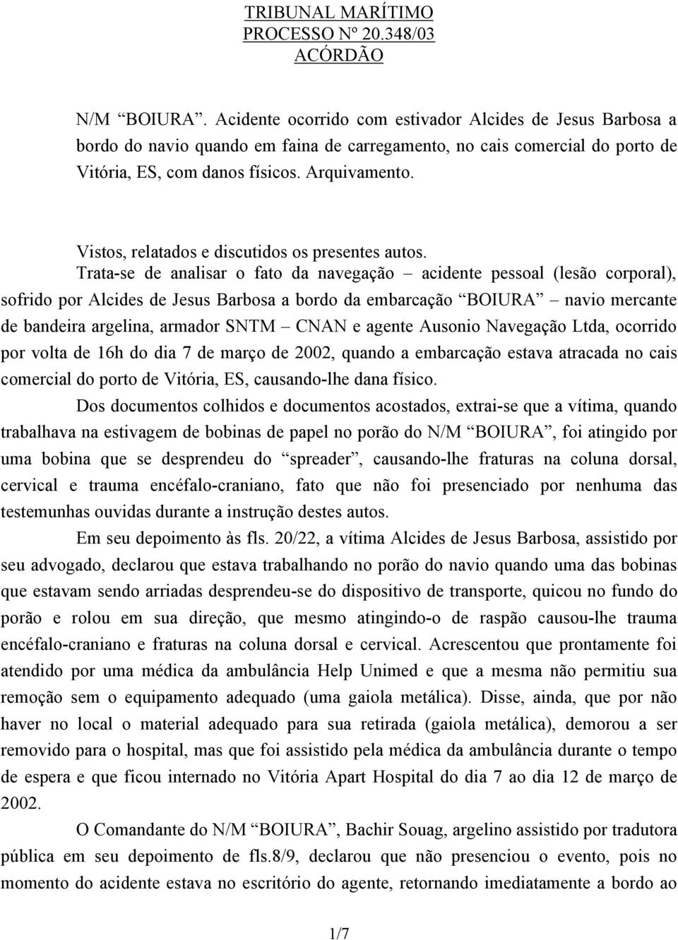 Vistos, relatados e discutidos os presentes autos.