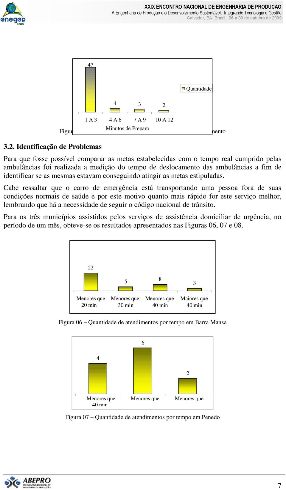 real cumprido pelas s foi realizada a medição do tempo de deslocamento das s a fim de identificar se as mesmas estavam conseguindo atingir as metas estipuladas.