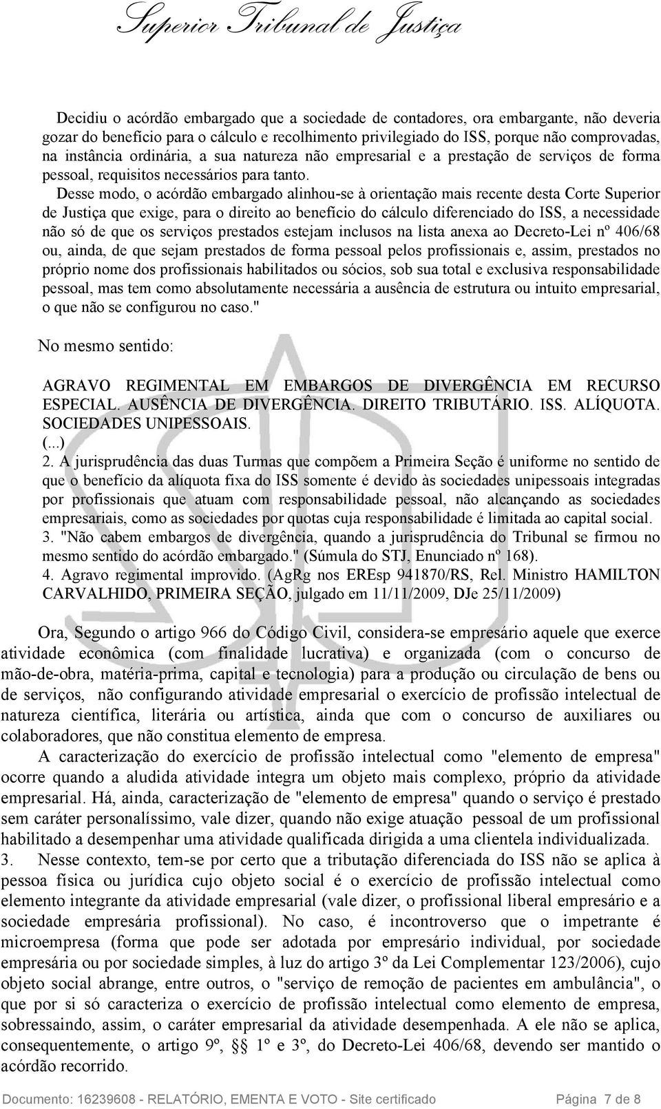 Desse modo, o acórdão embargado alinhou-se à orientação mais recente desta Corte Superior de Justiça que exige, para o direito ao benefício do cálculo diferenciado do ISS, a necessidade não só de que