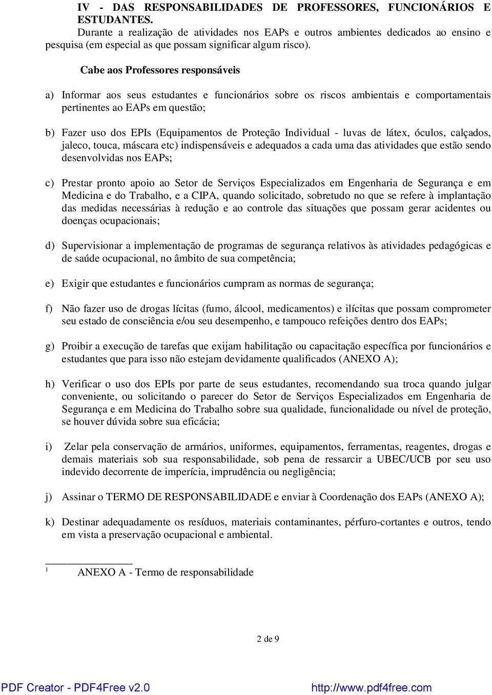 Cabe aos Professores responsáveis a) Informar aos seus estudantes e funcionários sobre os riscos ambientais e comportamentais pertinentes ao EAPs em questão; b) Fazer uso dos EPIs (Equipamentos de