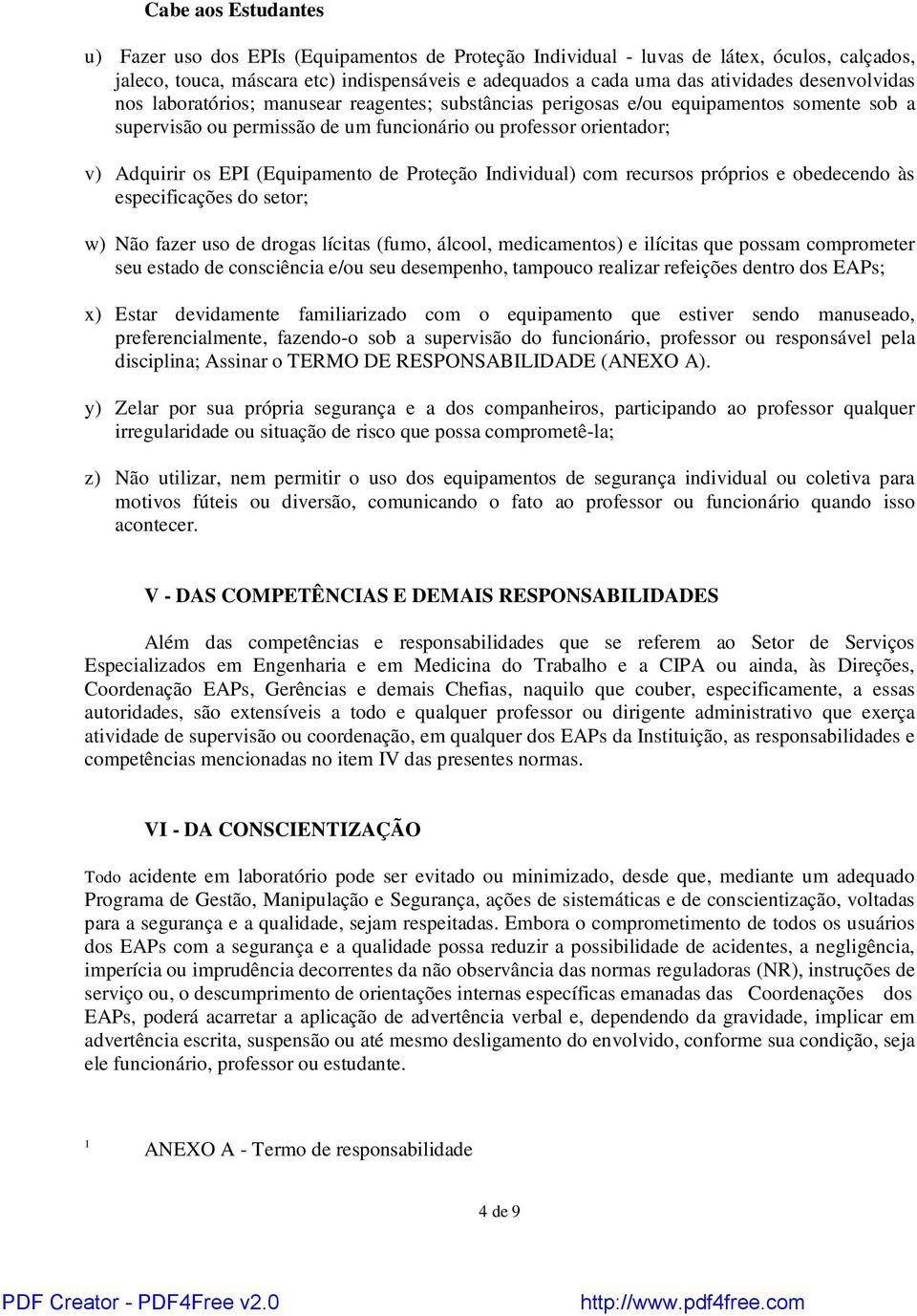 (Equipamento de Proteção Individual) com recursos próprios e obedecendo às especificações do setor; w) Não fazer uso de drogas lícitas (fumo, álcool, medicamentos) e ilícitas que possam comprometer