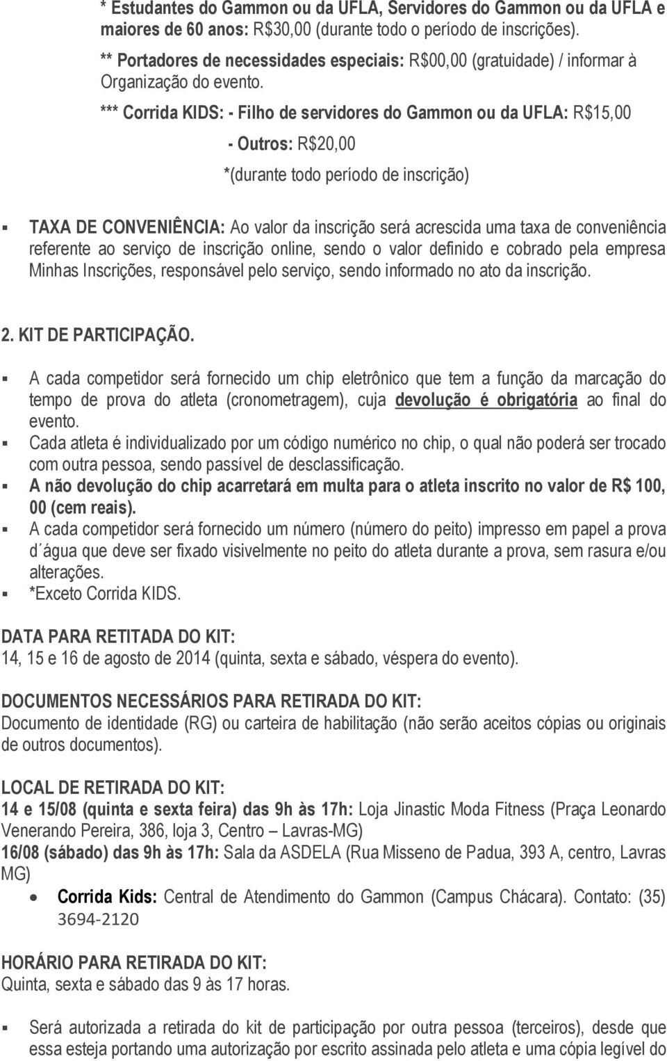 *** Corrida KIDS: - Filho de servidores do Gammon ou da UFLA: R$15,00 - Outros: R$20,00 *(durante todo período de inscrição) TAXA DE CONVENIÊNCIA: Ao valor da inscrição será acrescida uma taxa de