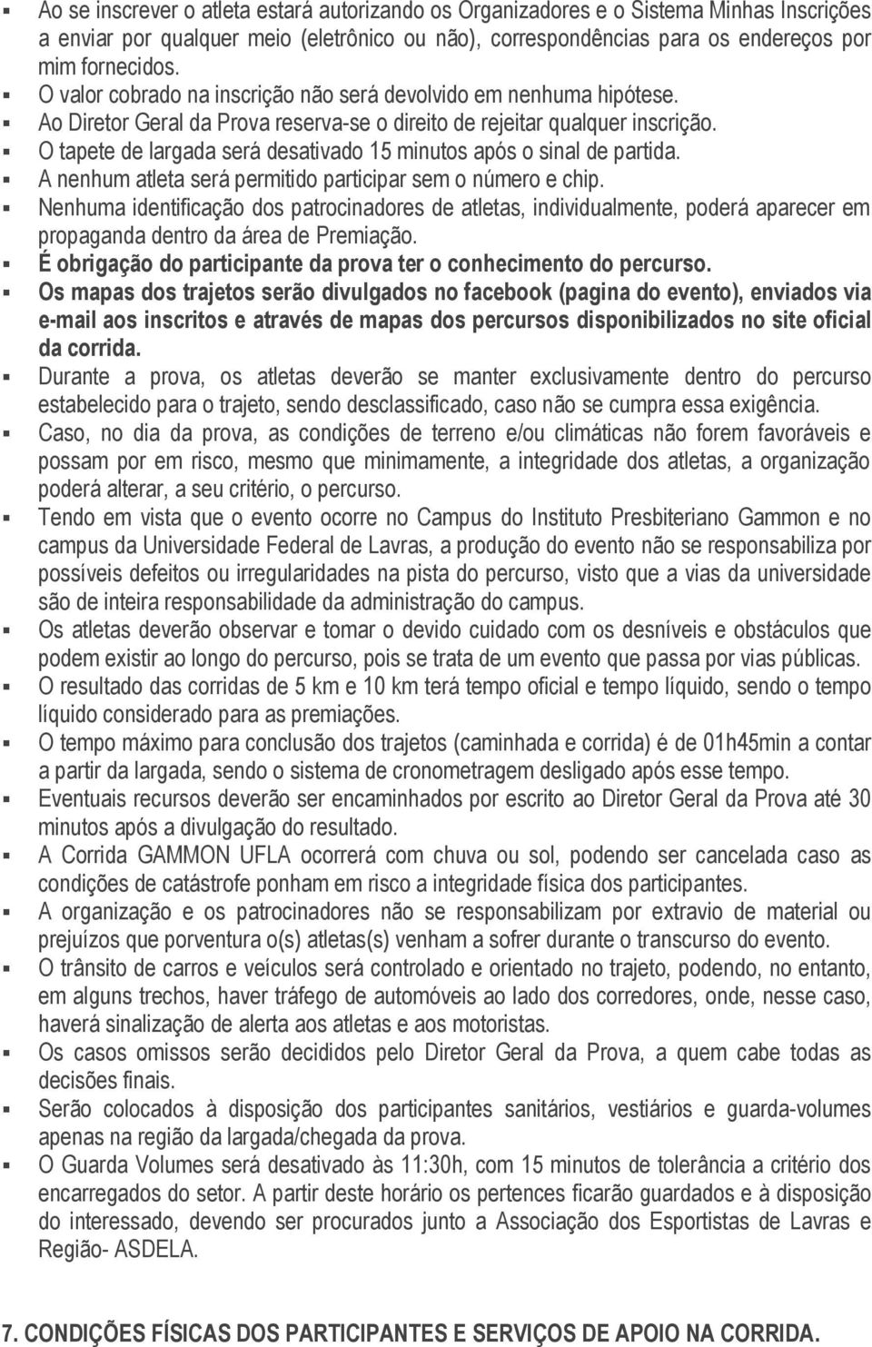 O tapete de largada será desativado 15 minutos após o sinal de partida. A nenhum atleta será permitido participar sem o número e chip.