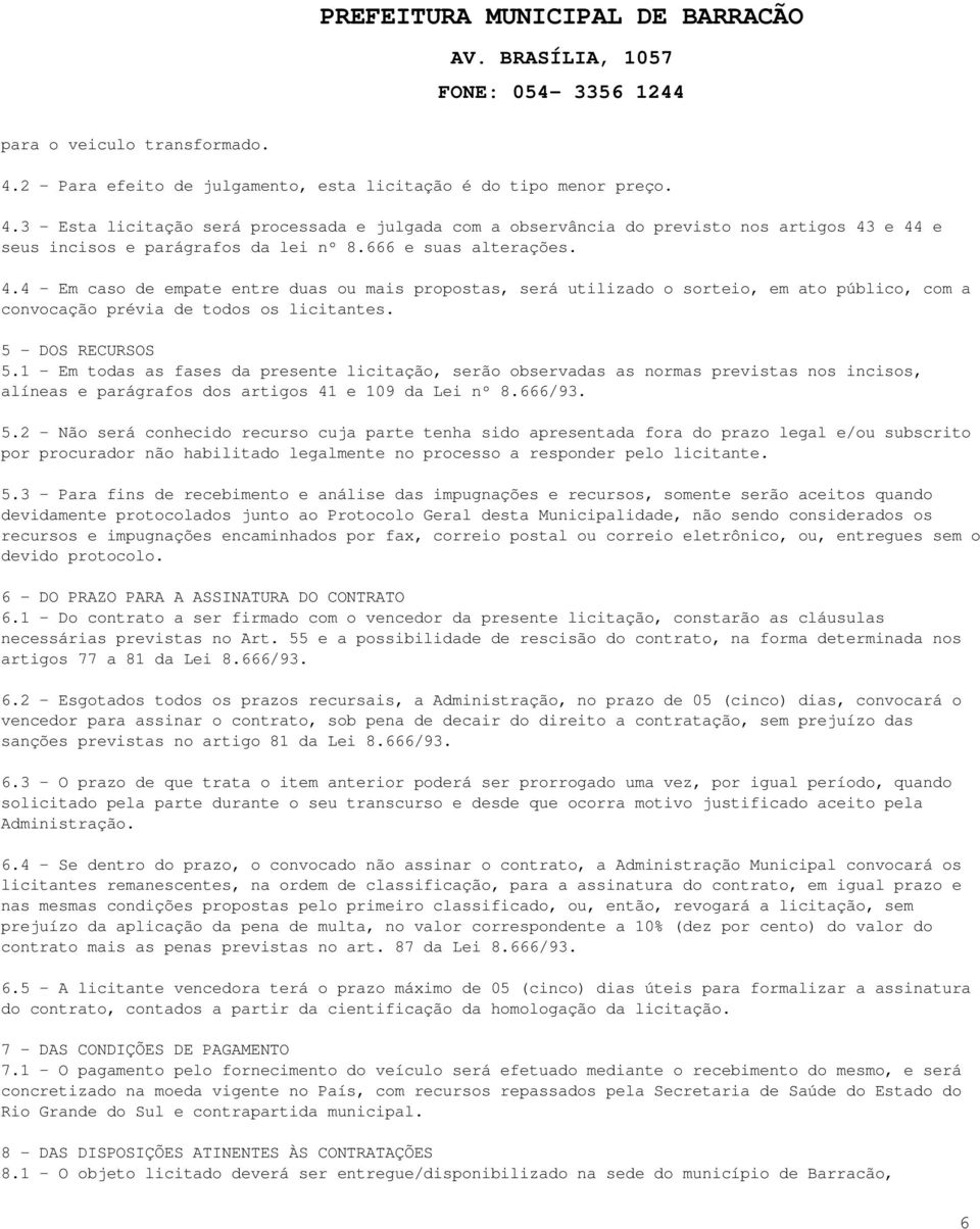 1 - Em todas as fases da presente licitação, serão observadas as normas previstas nos incisos, alíneas e parágrafos dos artigos 41 e 109 da Lei nº 8.666/93. 5.