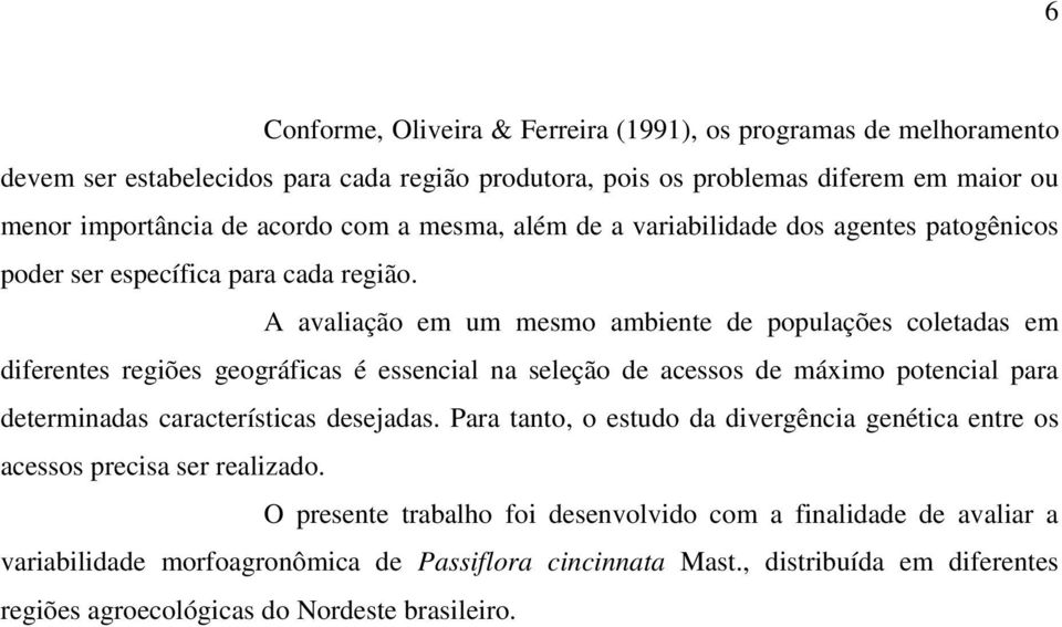 A avaliação em um mesmo ambiente de populações coletadas em diferentes regiões geográficas é essencial na seleção de acessos de máximo potencial para determinadas características desejadas.