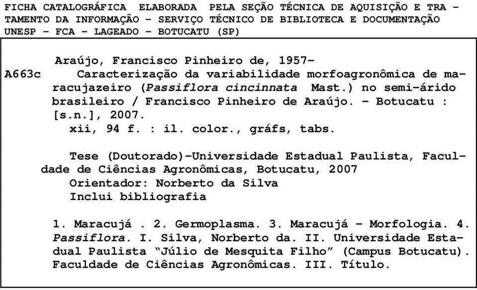 xii, 94 f. : il. color., gráfs, tabs. Tese (Doutorado)-Universidade Estadual Paulista, Faculdade de Ciências Agronômicas, Botucatu, 2007 Orientador: Norberto da Silva Inclui bibliografia 1. Maracujá.