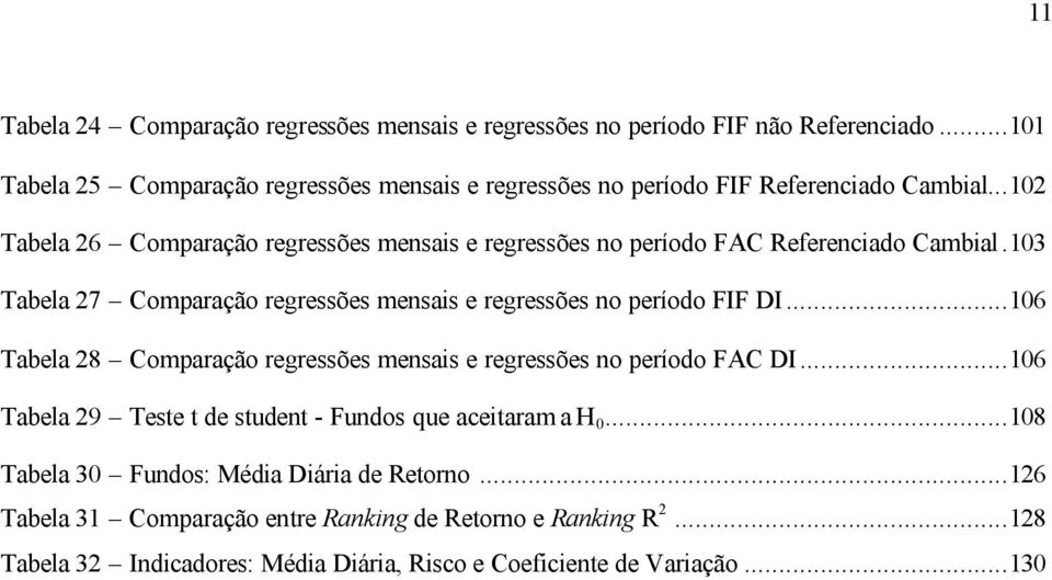 ..102 Tabela 26 Comparação regressões mensais e regressões no período FAC Referenciado Cambial.103 Tabela 27 Comparação regressões mensais e regressões no período FIF DI.