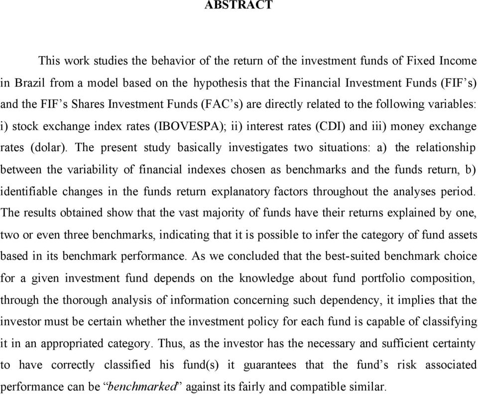 The present study basically investigates two situations: a) the relationship between the variability of financial indexes chosen as benchmarks and the funds return, b) identifiable changes in the