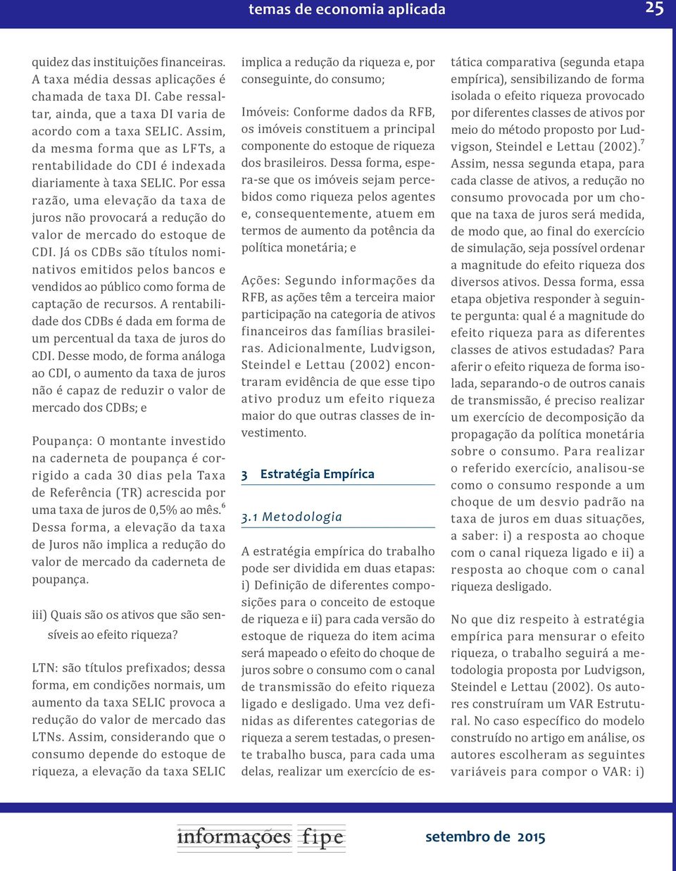 Por essa razão, uma elevação da taxa de juros não provocará a redução do valor de mercado do estoque de CDI.