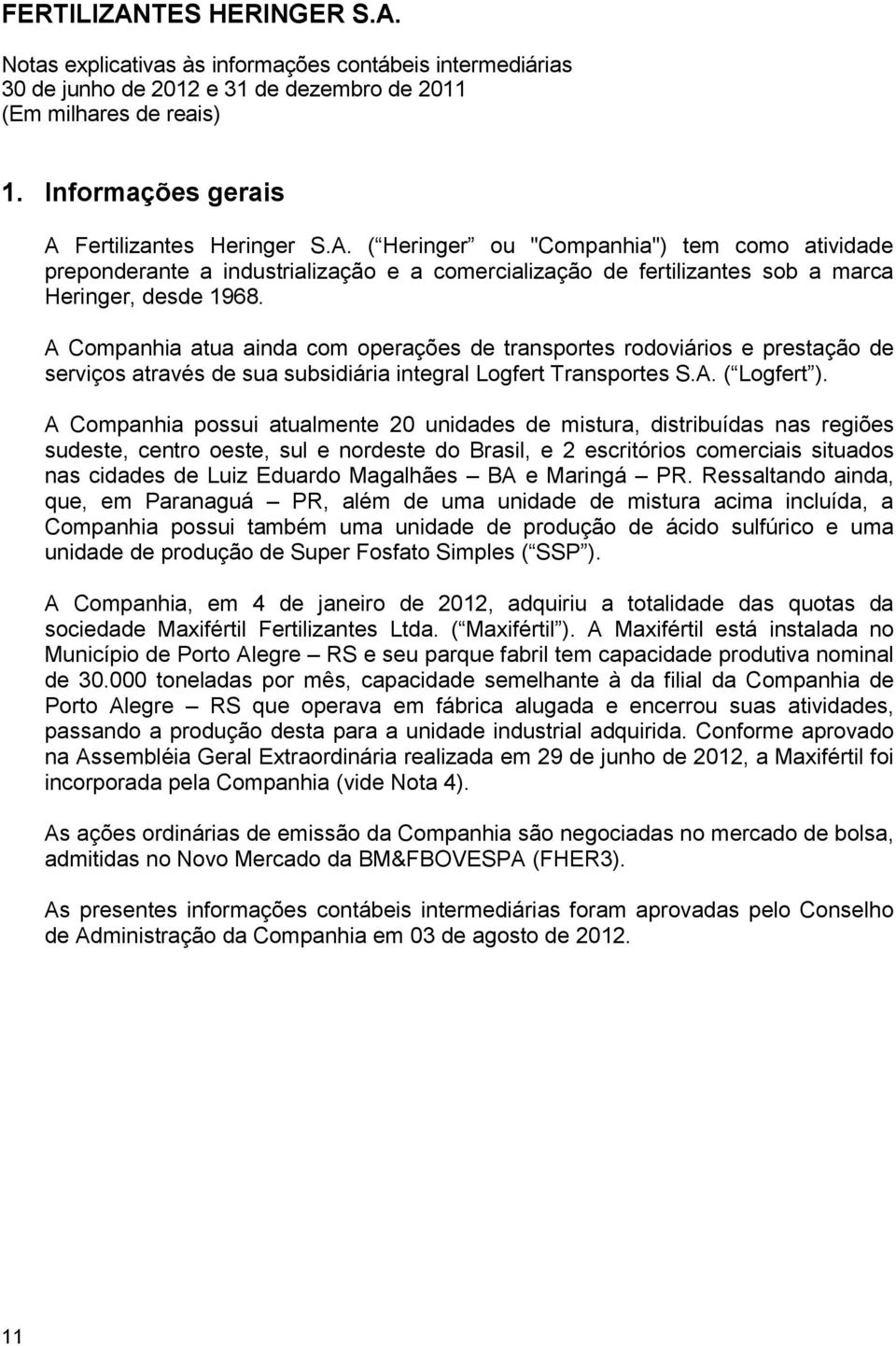 A Companhia atua ainda com operações de transportes rodoviários e prestação de serviços através de sua subsidiária integral Logfert Transportes S.A. ( Logfert ).