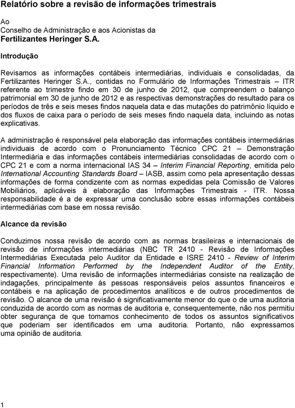 demonstrações do resultado para os períodos de três e seis meses findos naquela data e das mutações do patrimônio líquido e dos fluxos de caixa para o período de seis meses findo naquela data,