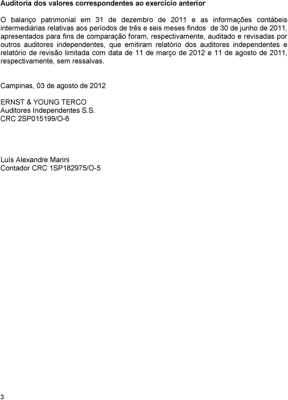 independentes, que emitiram relatório dos auditores independentes e relatório de revisão limitada com data de 11 de março de 2012 e 11 de agosto de 2011,