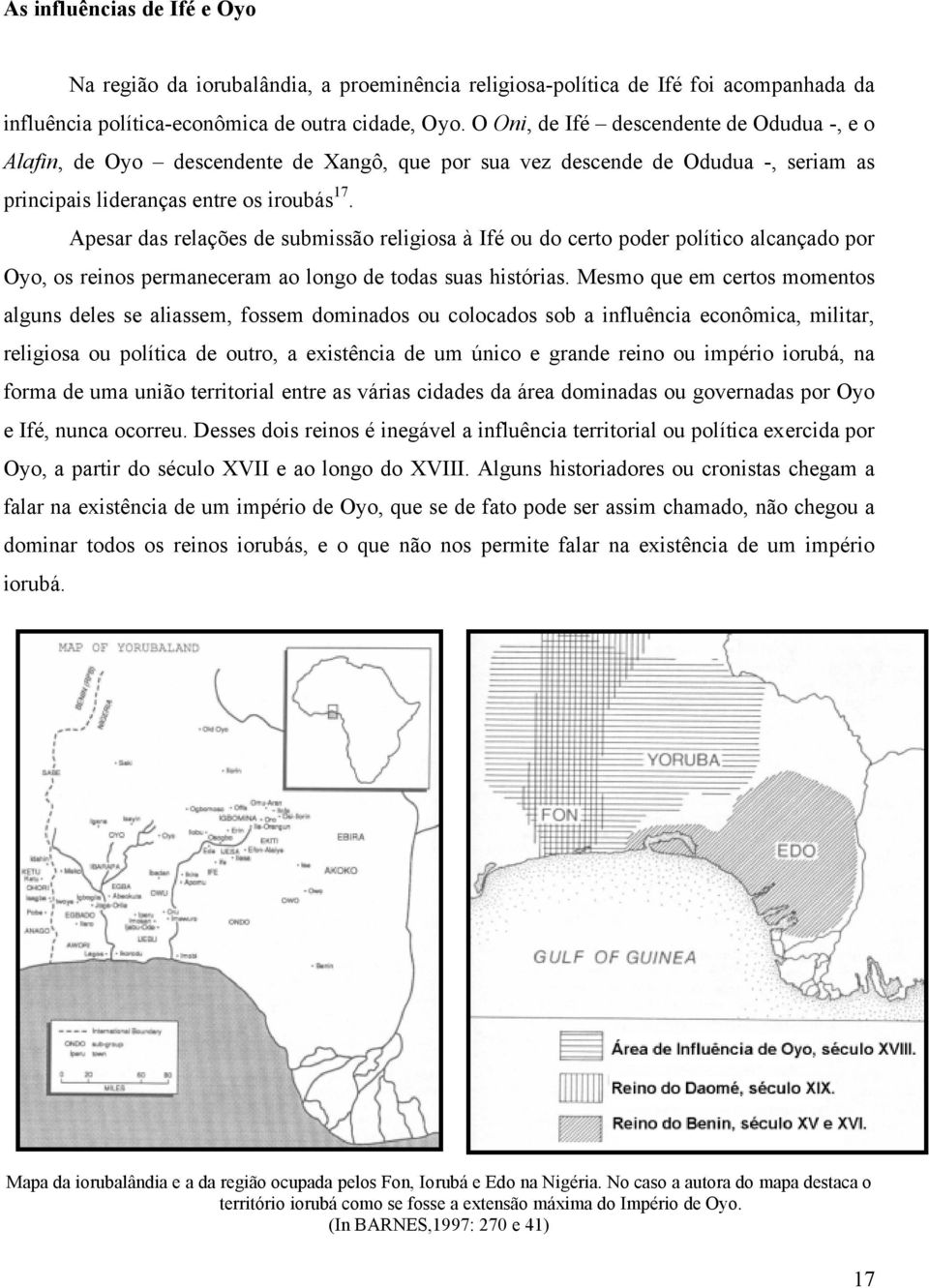 Apesar das relações de submissão religiosa à Ifé ou do certo poder político alcançado por Oyo, os reinos permaneceram ao longo de todas suas histórias.