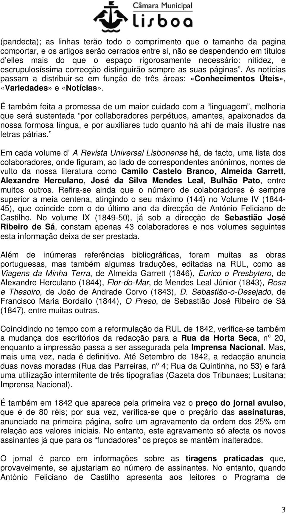 É também feita a promessa de um maior cuidado com a linguagem, melhoria que será sustentada por collaboradores perpétuos, amantes, apaixonados da nossa formosa língua, e por auxiliares tudo quanto há