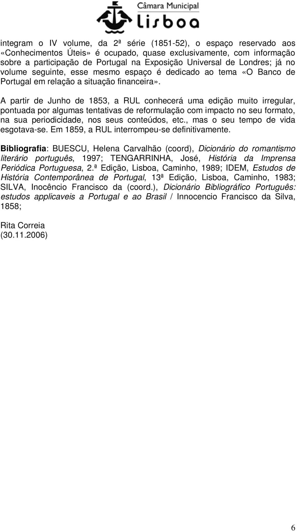 A partir de Junho de 1853, a RUL conhecerá uma edição muito irregular, pontuada por algumas tentativas de reformulação com impacto no seu formato, na sua periodicidade, nos seus conteúdos, etc.