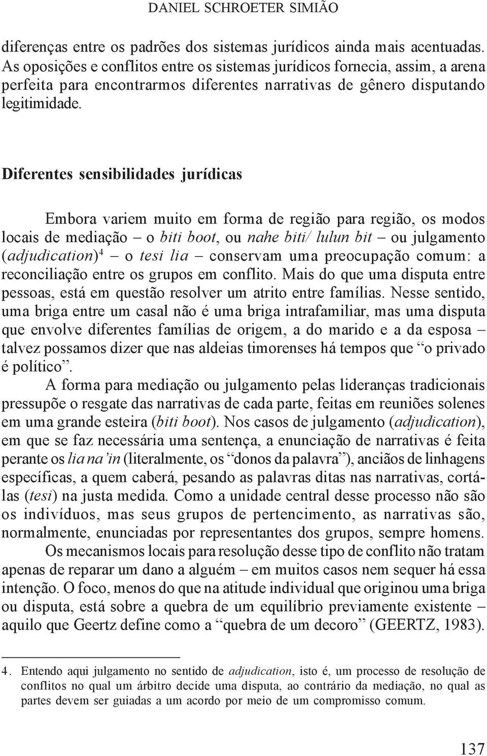 Diferentes sensibilidades jurídicas Embora variem muito em forma de região para região, os modos locais de mediação o biti boot, ou nahe biti/ lulun bit ou julgamento (adjudication) 4 o tesi lia