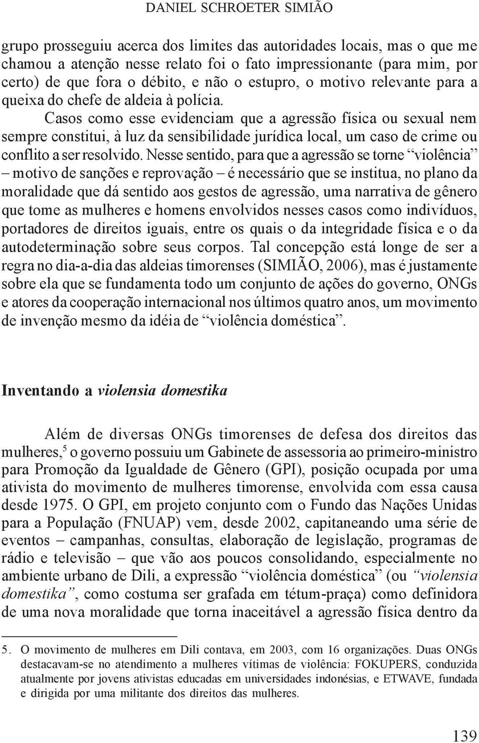 Casos como esse evidenciam que a agressão física ou sexual nem sempre constitui, à luz da sensibilidade jurídica local, um caso de crime ou conflito a ser resolvido.