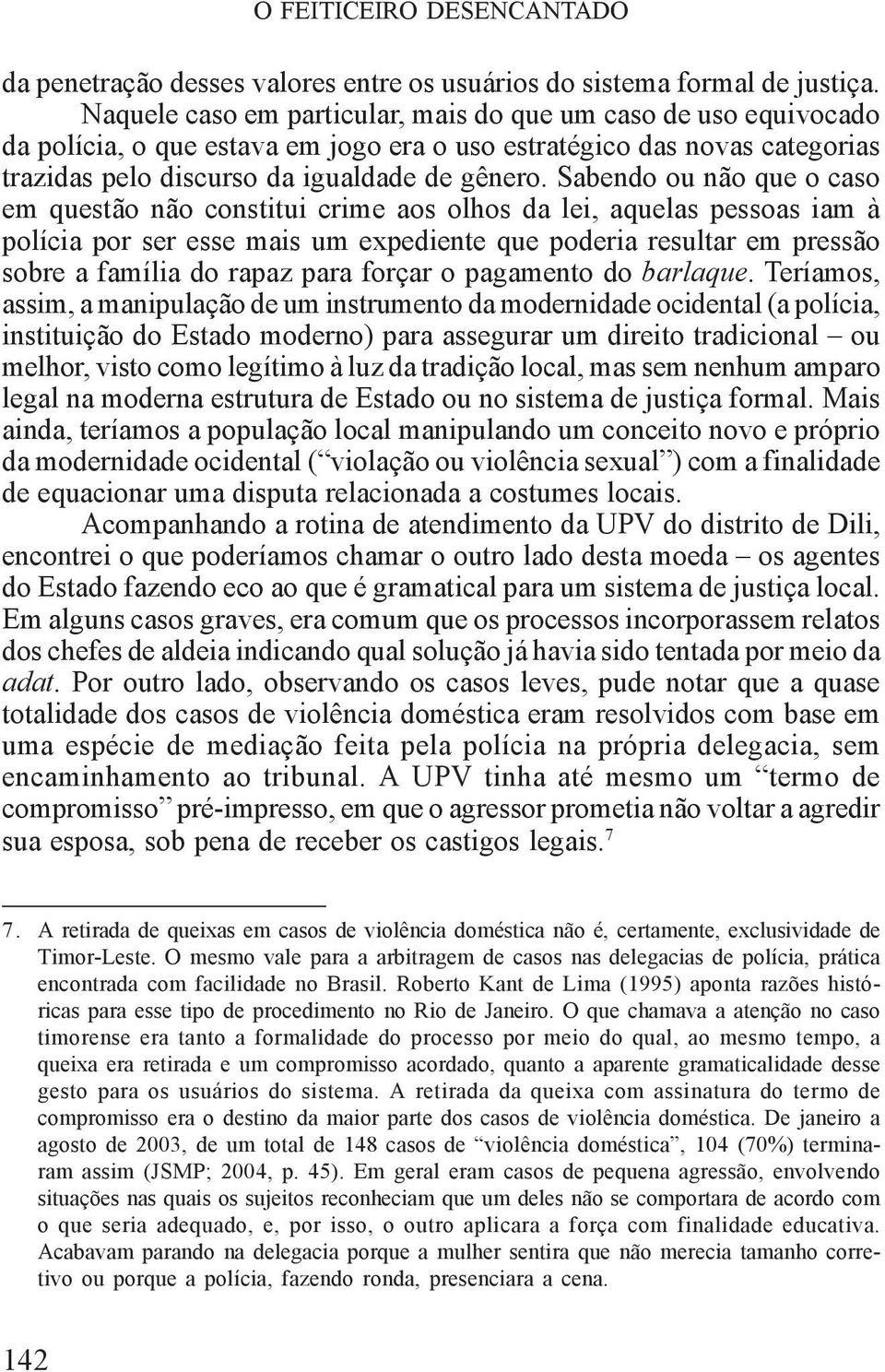 Sabendo ou não que o caso em questão não constitui crime aos olhos da lei, aquelas pessoas iam à polícia por ser esse mais um expediente que poderia resultar em pressão sobre a família do rapaz para