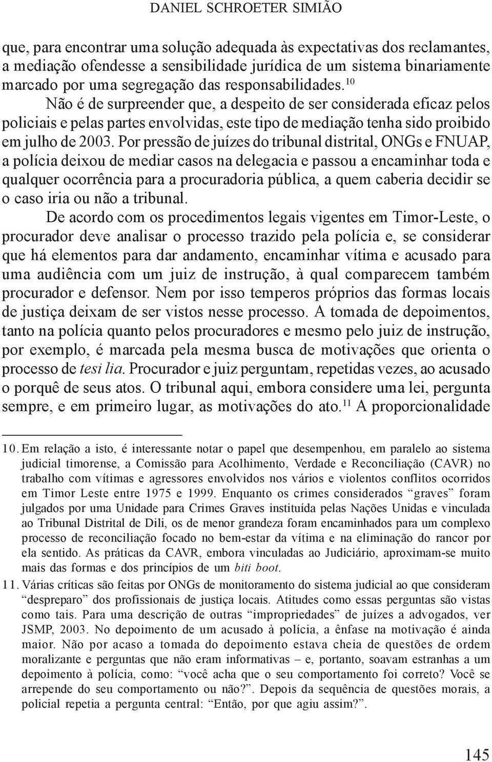 Por pressão de juízes do tribunal distrital, ONGs e FNUAP, a polícia deixou de mediar casos na delegacia e passou a encaminhar toda e qualquer ocorrência para a procuradoria pública, a quem caberia