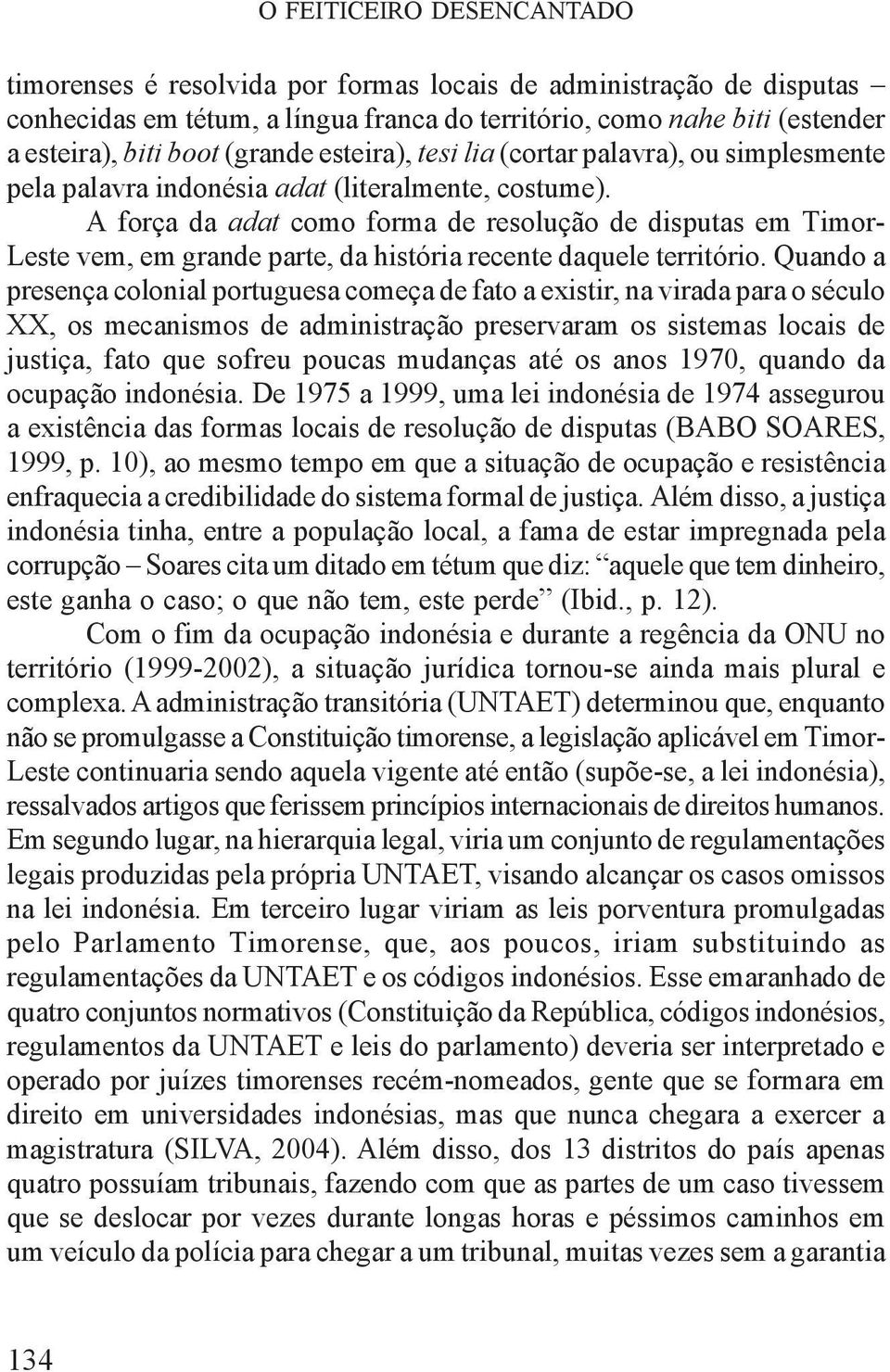 A força da adat como forma de resolução de disputas em Timor- Leste vem, em grande parte, da história recente daquele território.