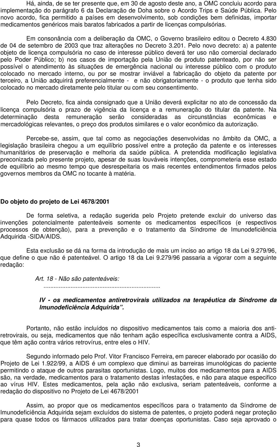 Em consonância com a deliberação da OMC, o Governo brasileiro editou o Decreto 4.830 de 04 de setembro de 2003 que traz alterações no Decreto 3.201.