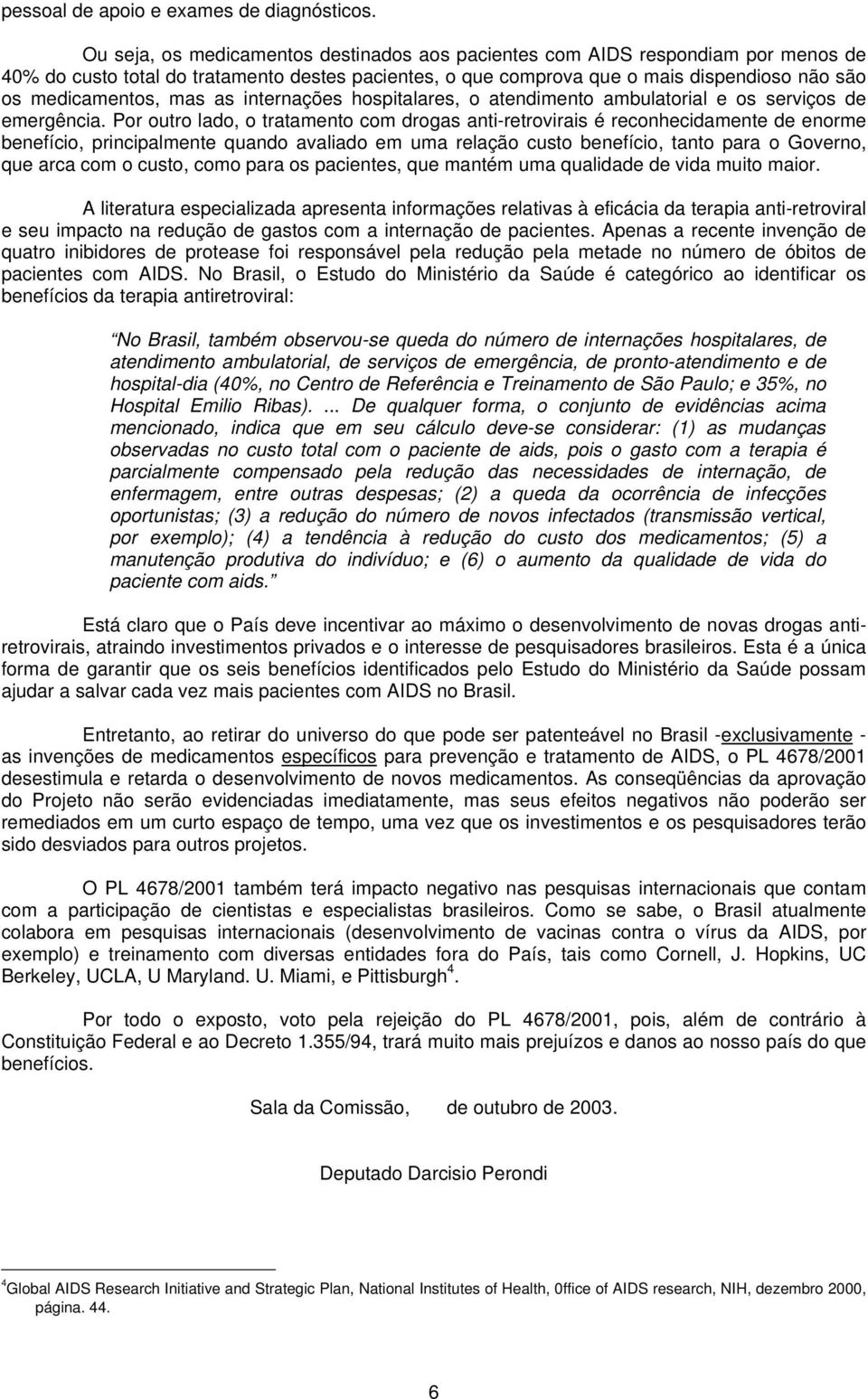 mas as internações hospitalares, o atendimento ambulatorial e os serviços de emergência.