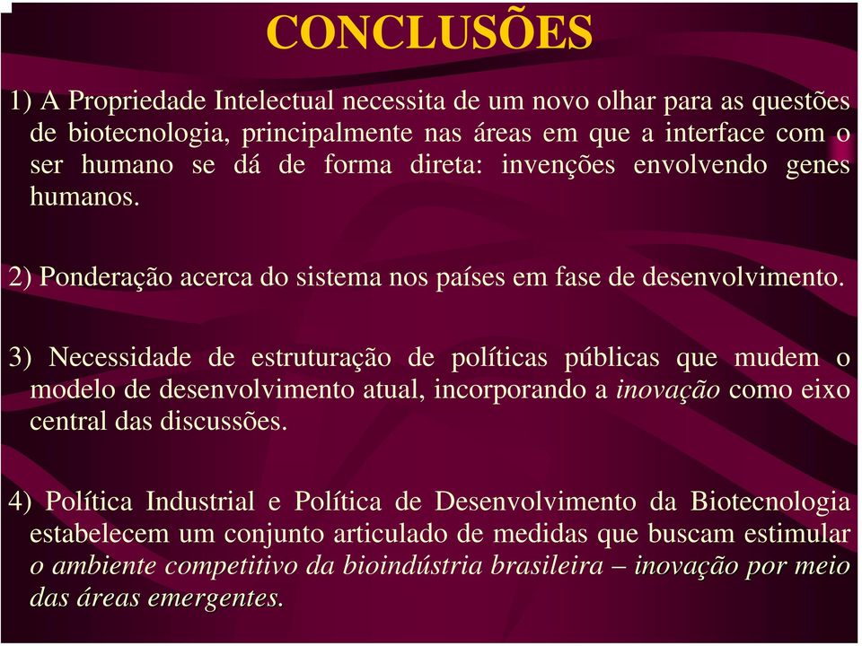 3) Necessidade de estruturação de políticas públicas que mudem o modelo de desenvolvimento atual, incorporando a inovação como eixo central das discussões.