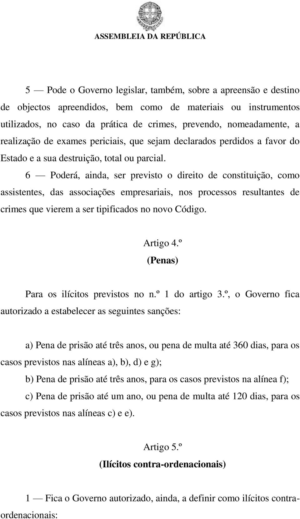 6 Poderá, ainda, ser previsto o direito de constituição, como assistentes, das associações empresariais, nos processos resultantes de crimes que vierem a ser tipificados no novo Código. Artigo 4.