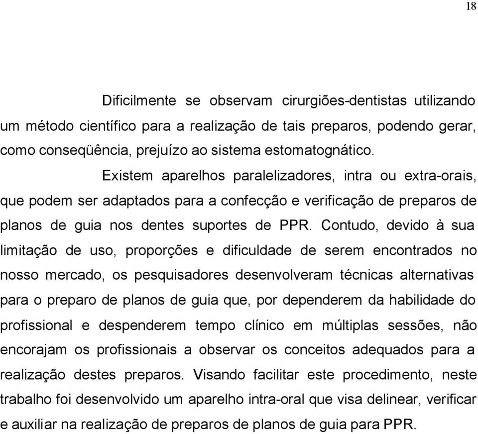 Contudo, devido à sua limitação de uso, proporções e dificuldade de serem encontrados no nosso mercado, os pesquisadores desenvolveram técnicas alternativas para o preparo de planos de guia que, por