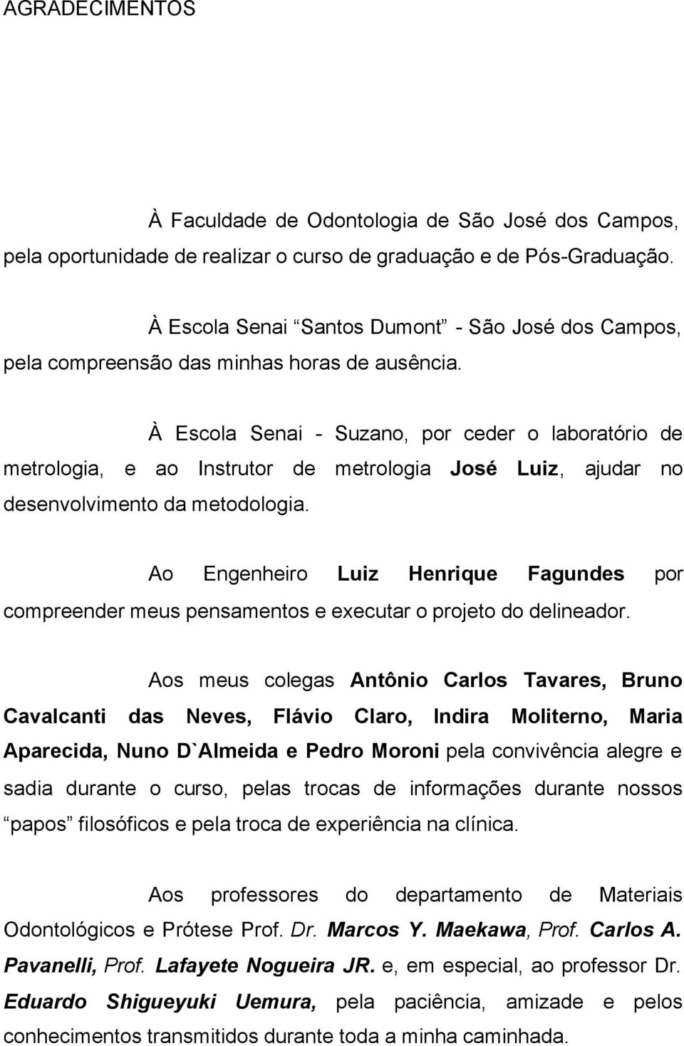 À Escola Senai - Suzano, por ceder o laboratório de metrologia, e ao Instrutor de metrologia José Luiz, ajudar no desenvolvimento da metodologia.